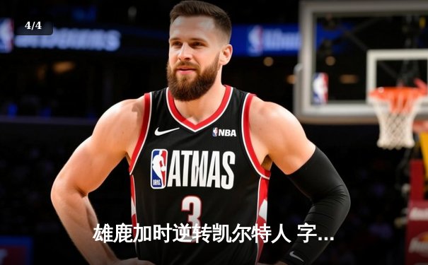 雄鹿加时逆转凯尔特人 字母哥44分20篮板创赛季新高 - 4